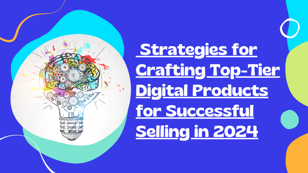 Strategies For Crafting Top Tier Digital Products For Successful   Strategies For Crafting Top Tier Digital Products For Successful Selling In 2024 1024x576 